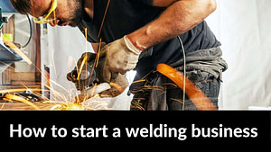 How to start a welding business and take it to the next level of success